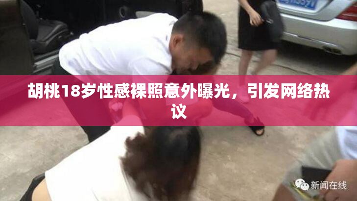 胡桃18岁性感裸照意外曝光，引发网络热议