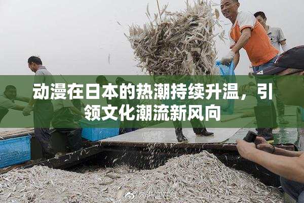 动漫在日本的热潮持续升温，引领文化潮流新风向