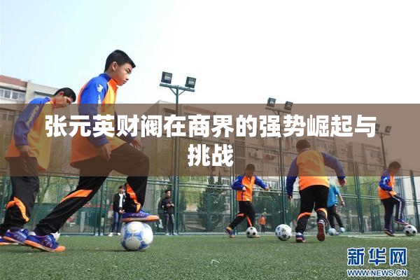 张元英财阀在商界的强势崛起与挑战