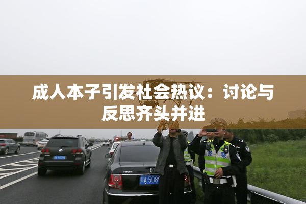 成人本子引发社会热议：讨论与反思齐头并进