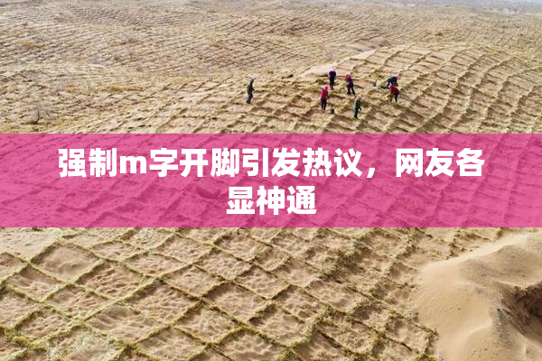强制m字开脚引发热议，网友各显神通