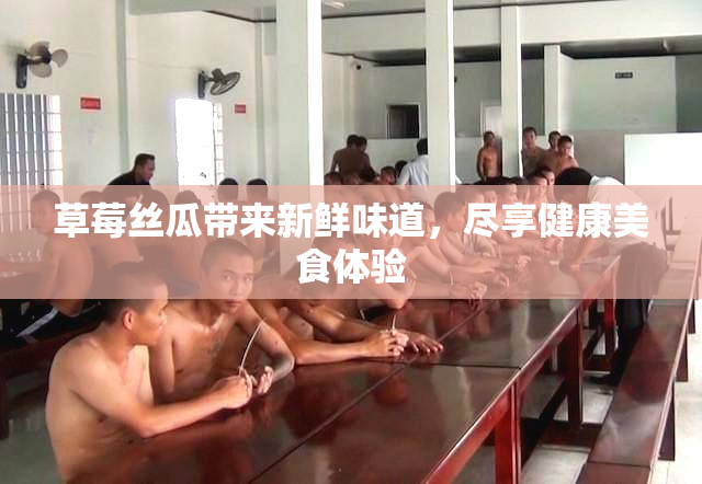 草莓丝瓜带来新鲜味道，尽享健康美食体验