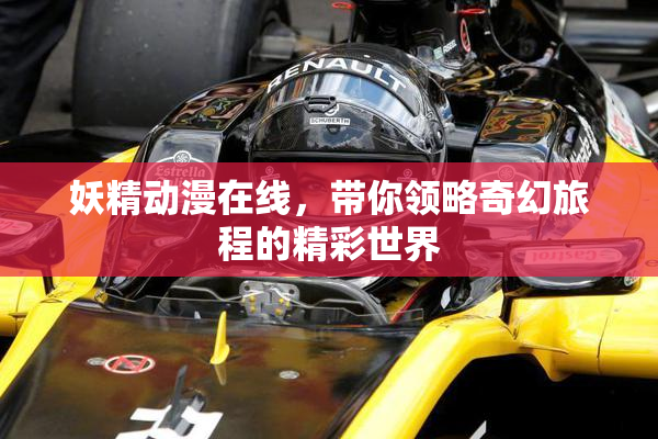 妖精动漫在线，带你领略奇幻旅程的精彩世界