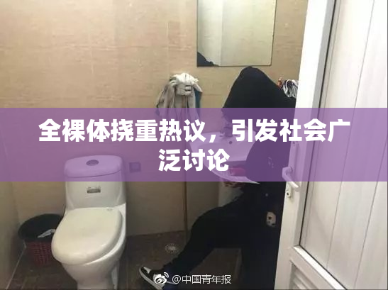 全裸体挠重热议，引发社会广泛讨论