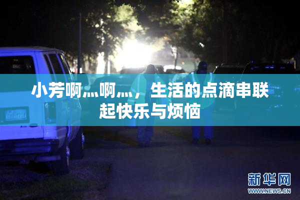 小芳啊灬啊灬，生活的点滴串联起快乐与烦恼