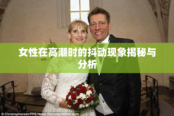女性在高潮时的抖动现象揭秘与分析