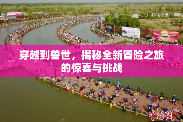 穿越到兽世，揭秘全新冒险之旅的惊喜与挑战