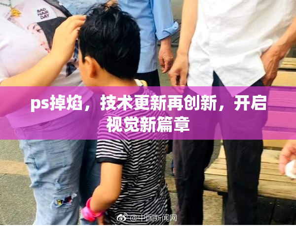 ps掉焰，技术更新再创新，开启视觉新篇章