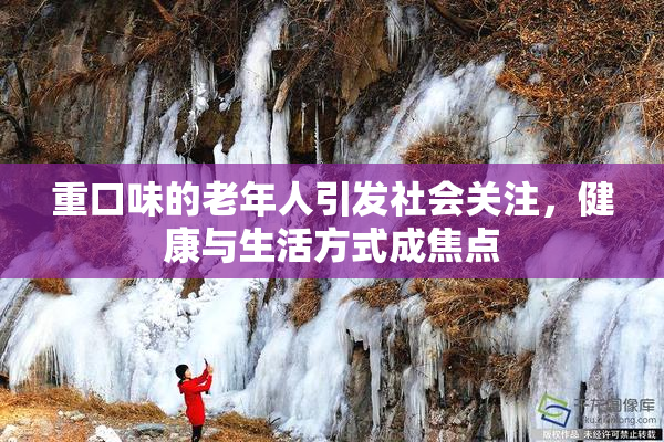 重口味的老年人引发社会关注，健康与生活方式成焦点