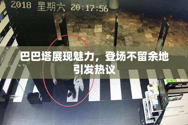 巴巴塔展现魅力，登场不留余地引发热议