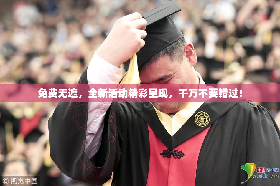 免费无遮，全新活动精彩呈现，千万不要错过！