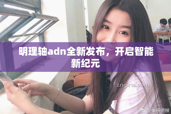 明理轴adn全新发布，开启智能新纪元