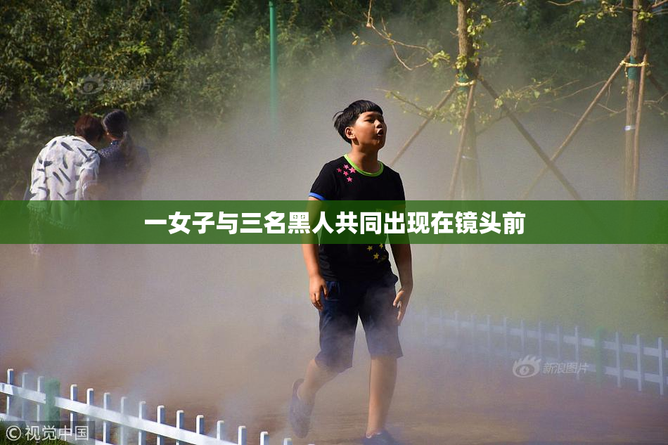 一女子与三名黑人共同出现在镜头前