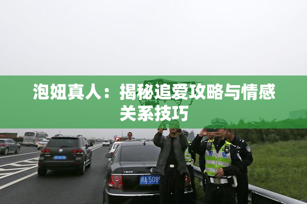 泡妞真人：揭秘追爱攻略与情感关系技巧