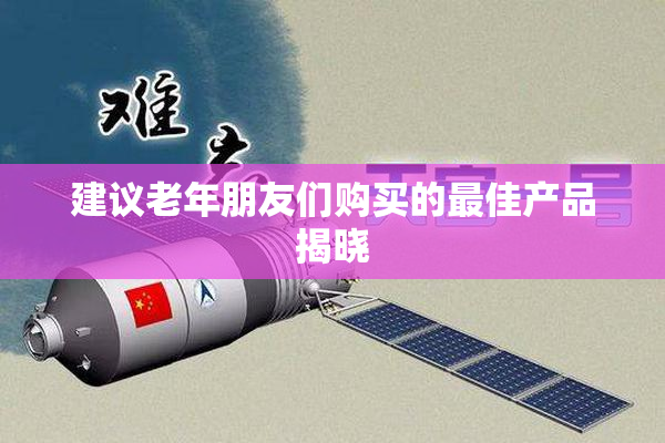 建议老年朋友们购买的最佳产品揭晓