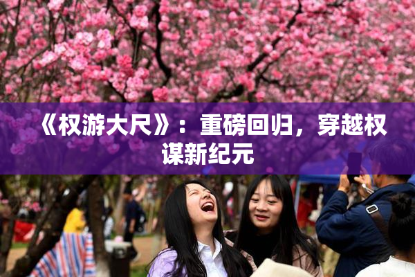 《权游大尺》：重磅回归，穿越权谋新纪元
