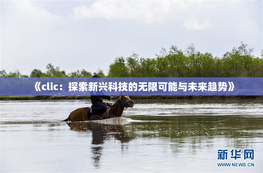 《clic：探索新兴科技的无限可能与未来趋势》