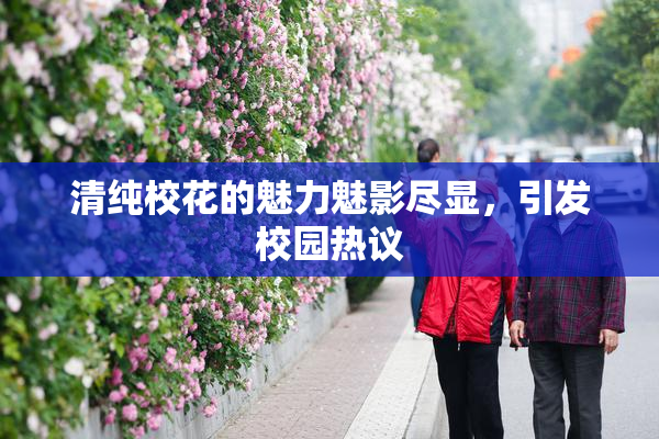 清纯校花的魅力魅影尽显，引发校园热议
