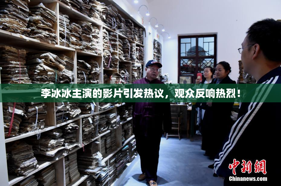 李冰冰主演的影片引发热议，观众反响热烈！