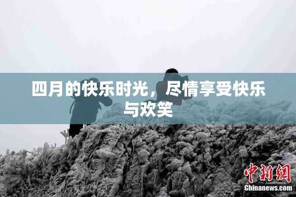 四月的快乐时光，尽情享受快乐与欢笑
