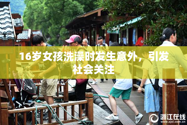 16岁女孩洗澡时发生意外，引发社会关注