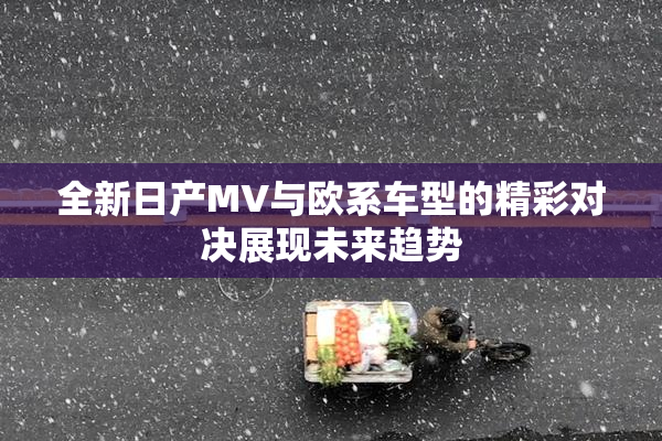 全新日产MV与欧系车型的精彩对决展现未来趋势