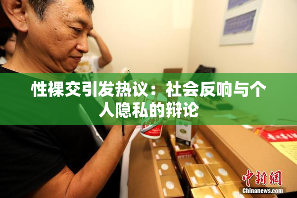 性裸交引发热议：社会反响与个人隐私的辩论
