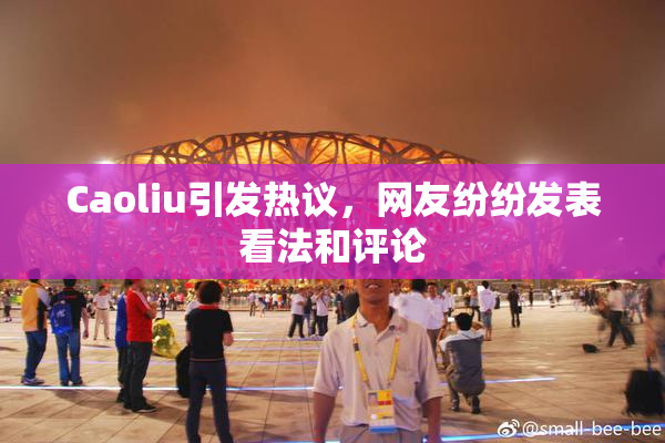 Caoliu引发热议，网友纷纷发表看法和评论