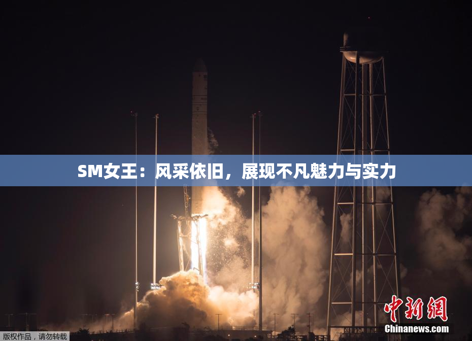 SM女王：风采依旧，展现不凡魅力与实力