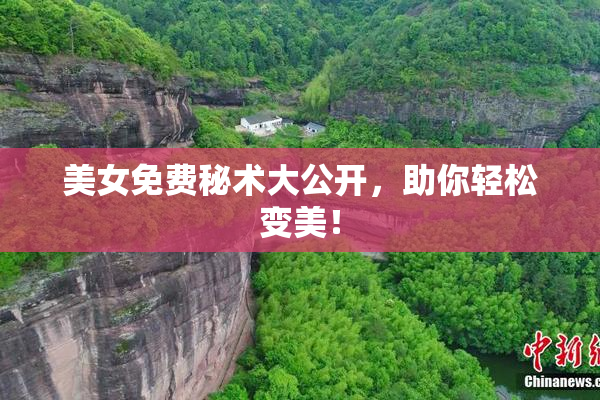 美女免费秘术大公开，助你轻松变美！