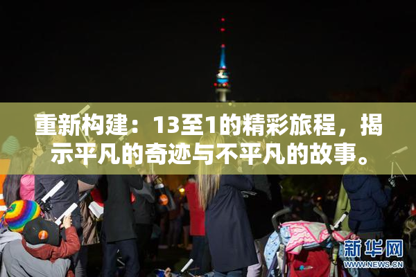 重新构建：13至1的精彩旅程，揭示平凡的奇迹与不平凡的故事。