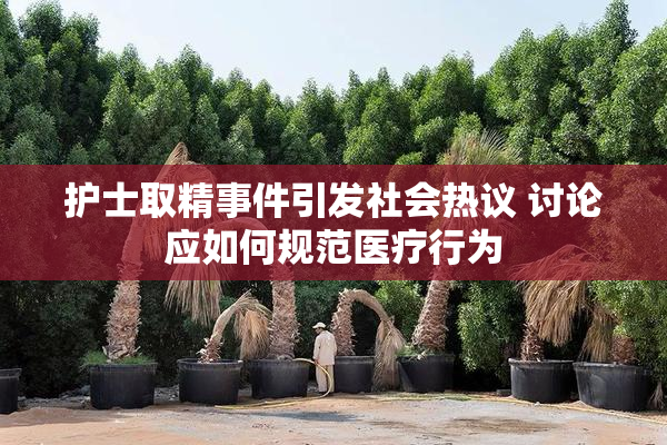 护士取精事件引发社会热议 讨论应如何规范医疗行为