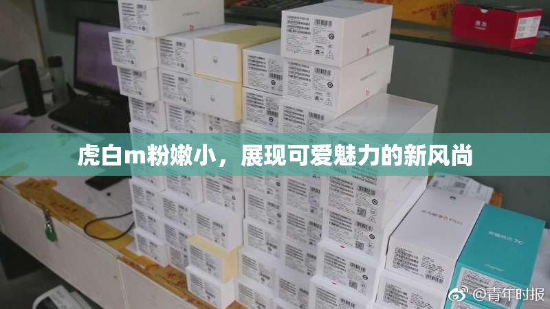 虎白m粉嫩小，展现可爱魅力的新风尚