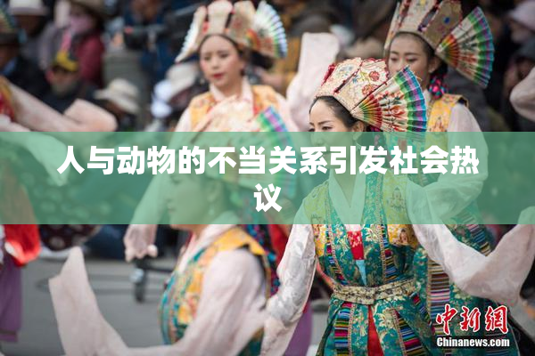 人与动物的不当关系引发社会热议