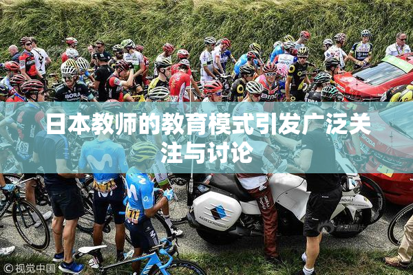 日本教师的教育模式引发广泛关注与讨论
