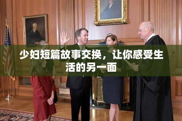 少妇短篇故事交换，让你感受生活的另一面