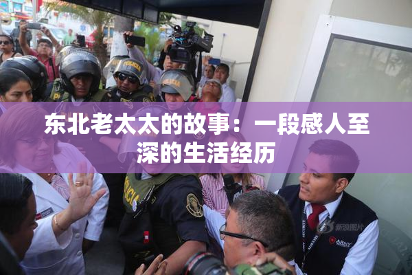 东北老太太的故事：一段感人至深的生活经历