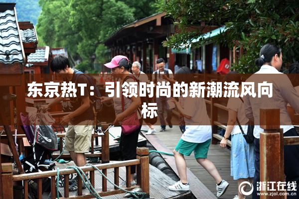 东京热T：引领时尚的新潮流风向标