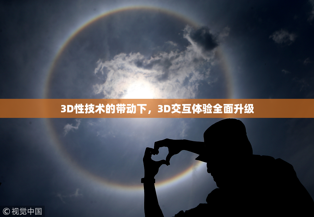 3D性技术的带动下，3D交互体验全面升级
