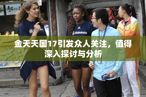 金天天国17引发众人关注，值得深入探讨与分析