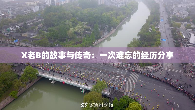 X老B的故事与传奇：一次难忘的经历分享
