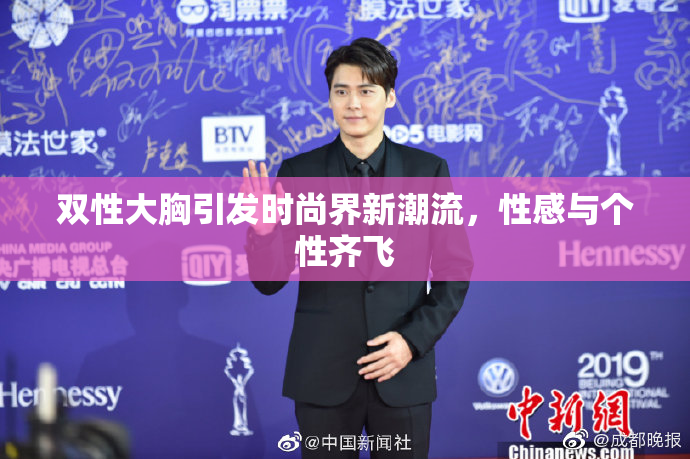 双性大胸引发时尚界新潮流，性感与个性齐飞