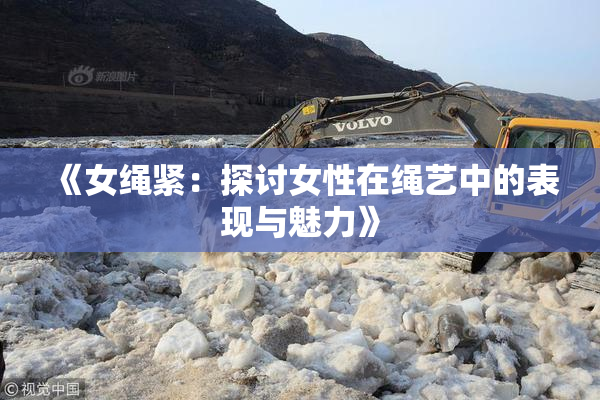《女绳紧：探讨女性在绳艺中的表现与魅力》