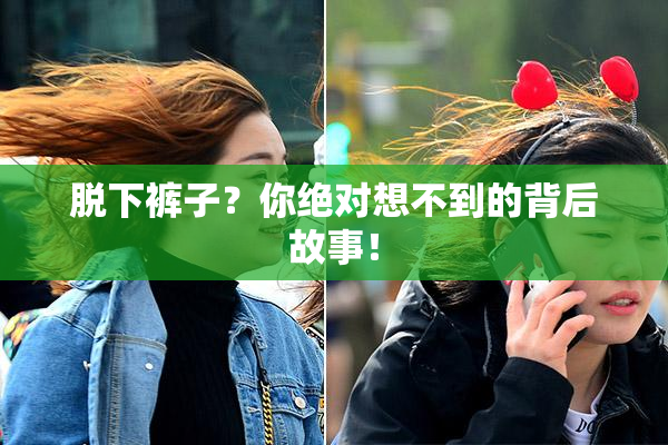 脱下裤子？你绝对想不到的背后故事！