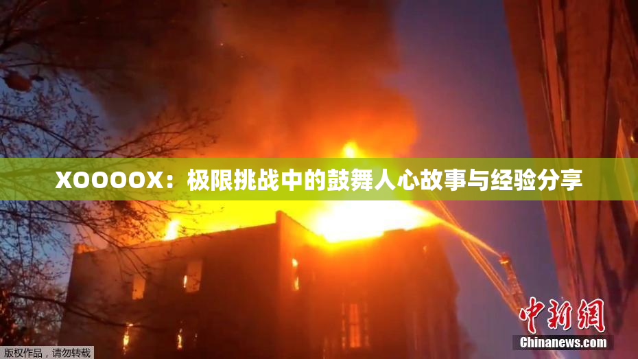 XOOOOX：极限挑战中的鼓舞人心故事与经验分享