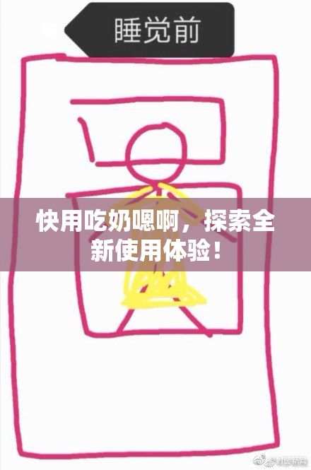 快用吃奶嗯啊，探索全新使用体验！