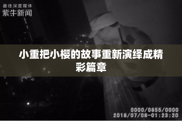 小重把小樱的故事重新演绎成精彩篇章