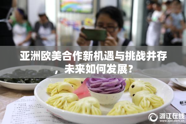 亚洲欧美合作新机遇与挑战并存，未来如何发展？