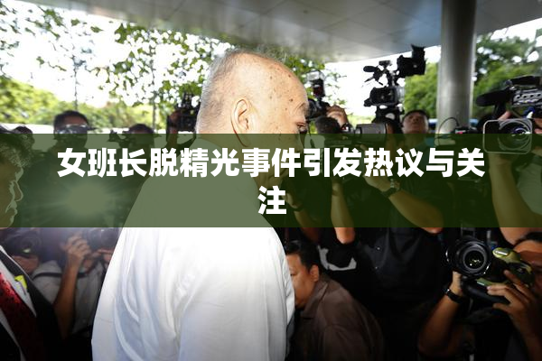 女班长脱精光事件引发热议与关注