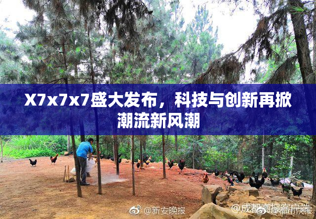X7x7x7盛大发布，科技与创新再掀潮流新风潮